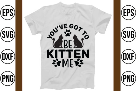 Youve Got to Be Kitten Me